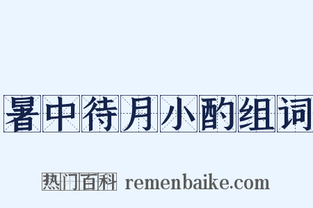 暑中待月小酌组词是什么意思的图片